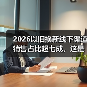 2026以旧换新线下渠道销售占比超七成，这是倒退还是回归？（图2）